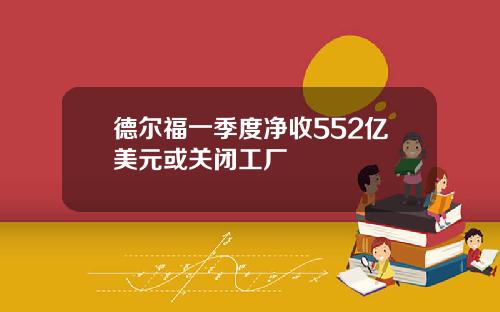 德尔福一季度净收552亿美元或关闭工厂