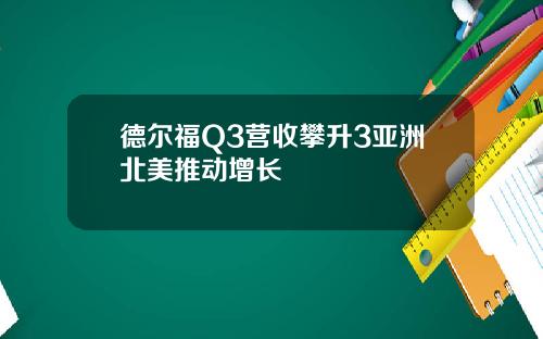 德尔福Q3营收攀升3亚洲北美推动增长