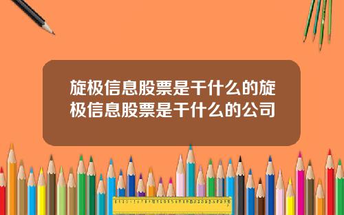旋极信息股票是干什么的旋极信息股票是干什么的公司