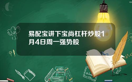 易配宝讲下宝尚杠杆炒股1月4日周一强势股