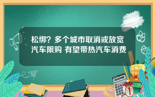 松绑？多个城市取消或放宽汽车限购 有望带热汽车消费
