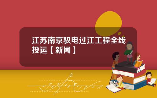 江苏南京驭电过江工程全线投运【新闻】