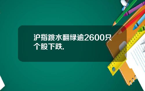 沪指跳水翻绿逾2600只个股下跌.