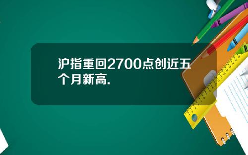 沪指重回2700点创近五个月新高.