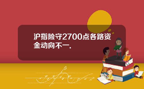 沪指险守2700点各路资金动向不一.