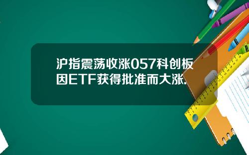 沪指震荡收涨057科创板因ETF获得批准而大涨.