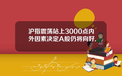 沪指震荡站上3000点内外因素决定A股仍将向好.