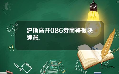 沪指高开086券商等板块领涨.