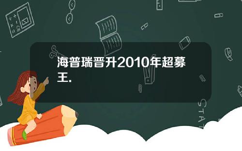 海普瑞晋升2010年超募王.
