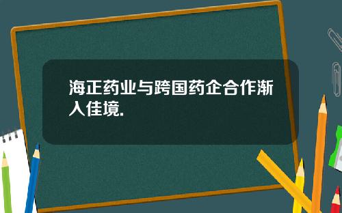 海正药业与跨国药企合作渐入佳境.