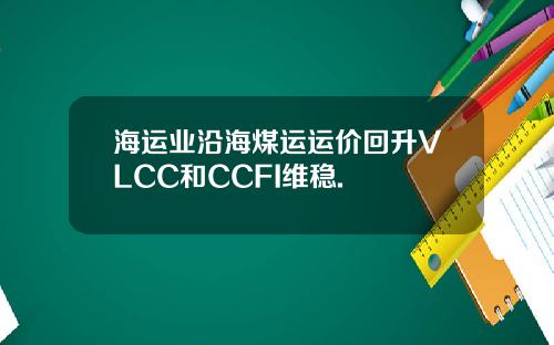 海运业沿海煤运运价回升VLCC和CCFI维稳.