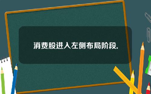 消费股进入左侧布局阶段.