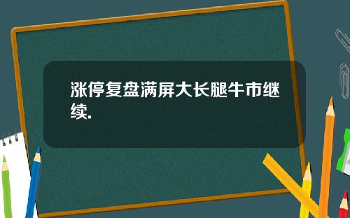 涨停复盘满屏大长腿牛市继续.