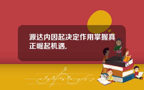 源达内因起决定作用掌握真正崛起机遇.
