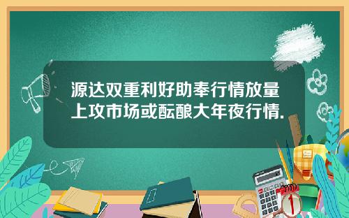 源达双重利好助奉行情放量上攻市场或酝酿大年夜行情.