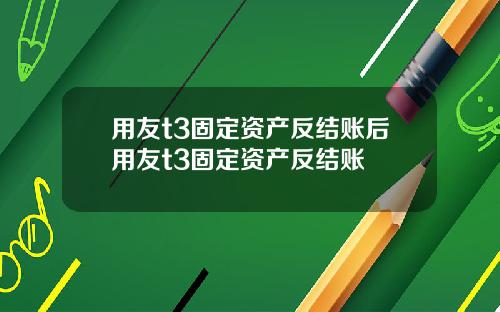 用友t3固定资产反结账后用友t3固定资产反结账