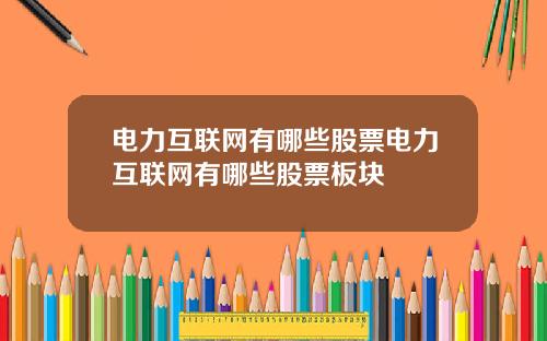 电力互联网有哪些股票电力互联网有哪些股票板块