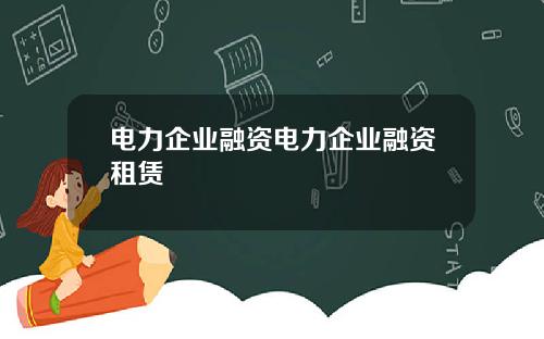 电力企业融资电力企业融资租赁