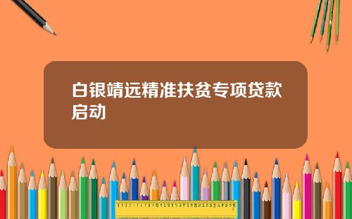 白银靖远精准扶贫专项贷款启动