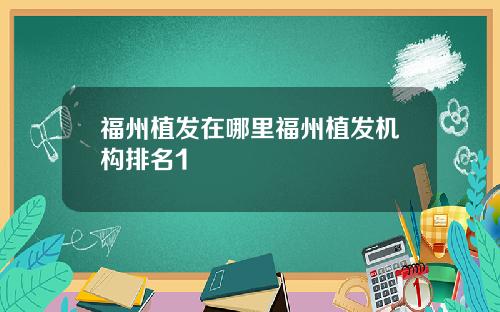 福州植发在哪里福州植发机构排名1