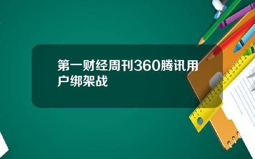 第一财经周刊360腾讯用户绑架战