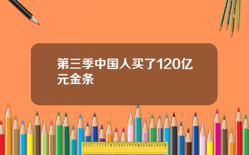 第三季中国人买了120亿元金条