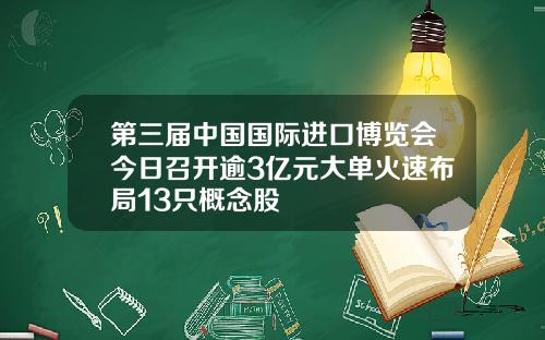 第三届中国国际进口博览会今日召开逾3亿元大单火速布局13只概念股