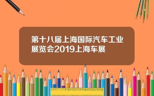 第十八届上海国际汽车工业展览会2019上海车展