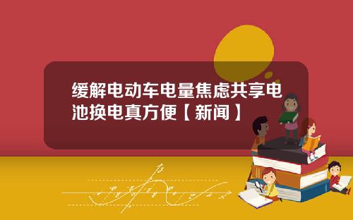 缓解电动车电量焦虑共享电池换电真方便【新闻】