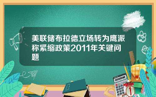 美联储布拉德立场转为鹰派称紧缩政策2011年关键问题