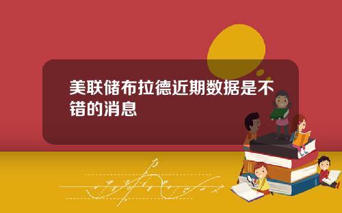 美联储布拉德近期数据是不错的消息