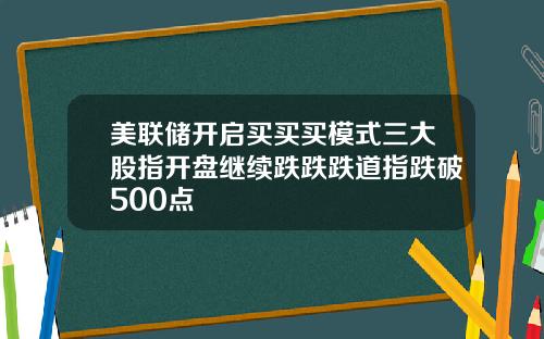美联储开启买买买模式三大股指开盘继续跌跌跌道指跌破500点