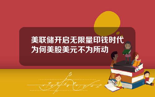 美联储开启无限量印钱时代为何美股美元不为所动