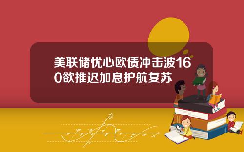 美联储忧心欧债冲击波160欲推迟加息护航复苏