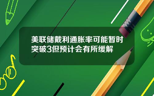 美联储戴利通胀率可能暂时突破3但预计会有所缓解