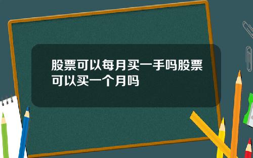 股票可以每月买一手吗股票可以买一个月吗