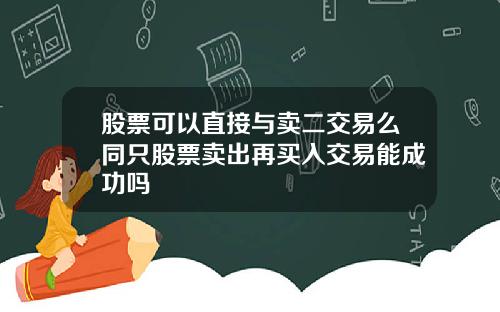 股票可以直接与卖二交易么同只股票卖出再买入交易能成功吗