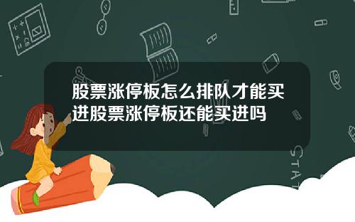 股票涨停板怎么排队才能买进股票涨停板还能买进吗