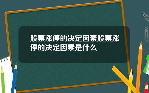 股票涨停的决定因素股票涨停的决定因素是什么