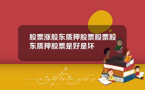 股票涨股东质押股票股票股东质押股票是好是坏