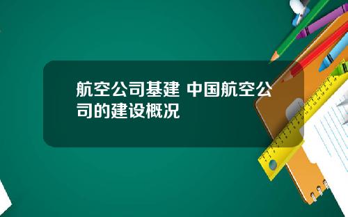 航空公司基建 中国航空公司的建设概况