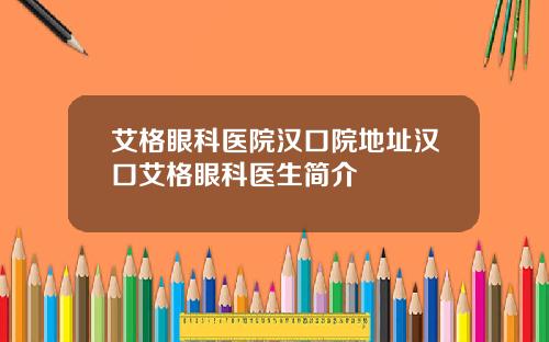 艾格眼科医院汉口院地址汉口艾格眼科医生简介