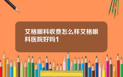 艾格眼科收费怎么样艾格眼科医院好吗1