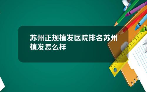苏州正规植发医院排名苏州植发怎么样