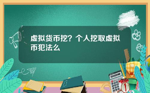 虚拟货币挖？个人挖取虚拟币犯法么