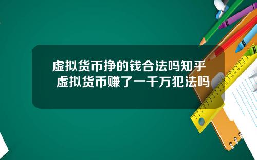 虚拟货币挣的钱合法吗知乎 虚拟货币赚了一千万犯法吗