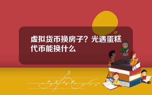 虚拟货币换房子？光遇蛋糕代币能换什么