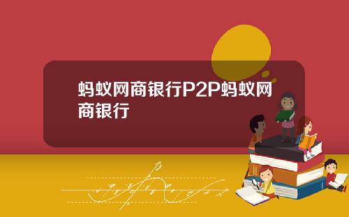 蚂蚁网商银行P2P蚂蚁网商银行