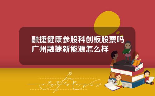 融捷健康参股科创板股票吗广州融捷新能源怎么样
