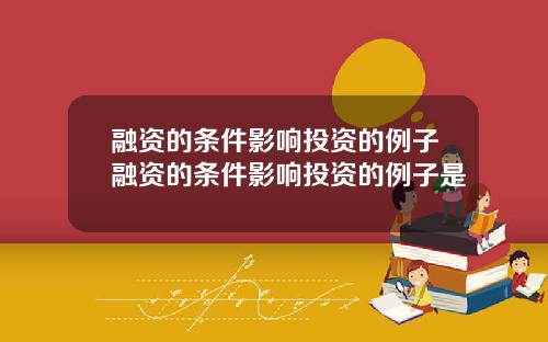 融资的条件影响投资的例子融资的条件影响投资的例子是